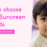 How to choose right Sunscreen for kids? Things Parents Should Know