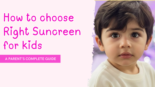 How to choose right Sunscreen for kids? Things Parents Should Know