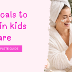 10 Harmful Chemicals to Avoid in Kids Skincare | A Parent’s Guide